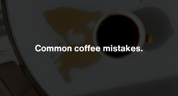 Common coffee mistakes.